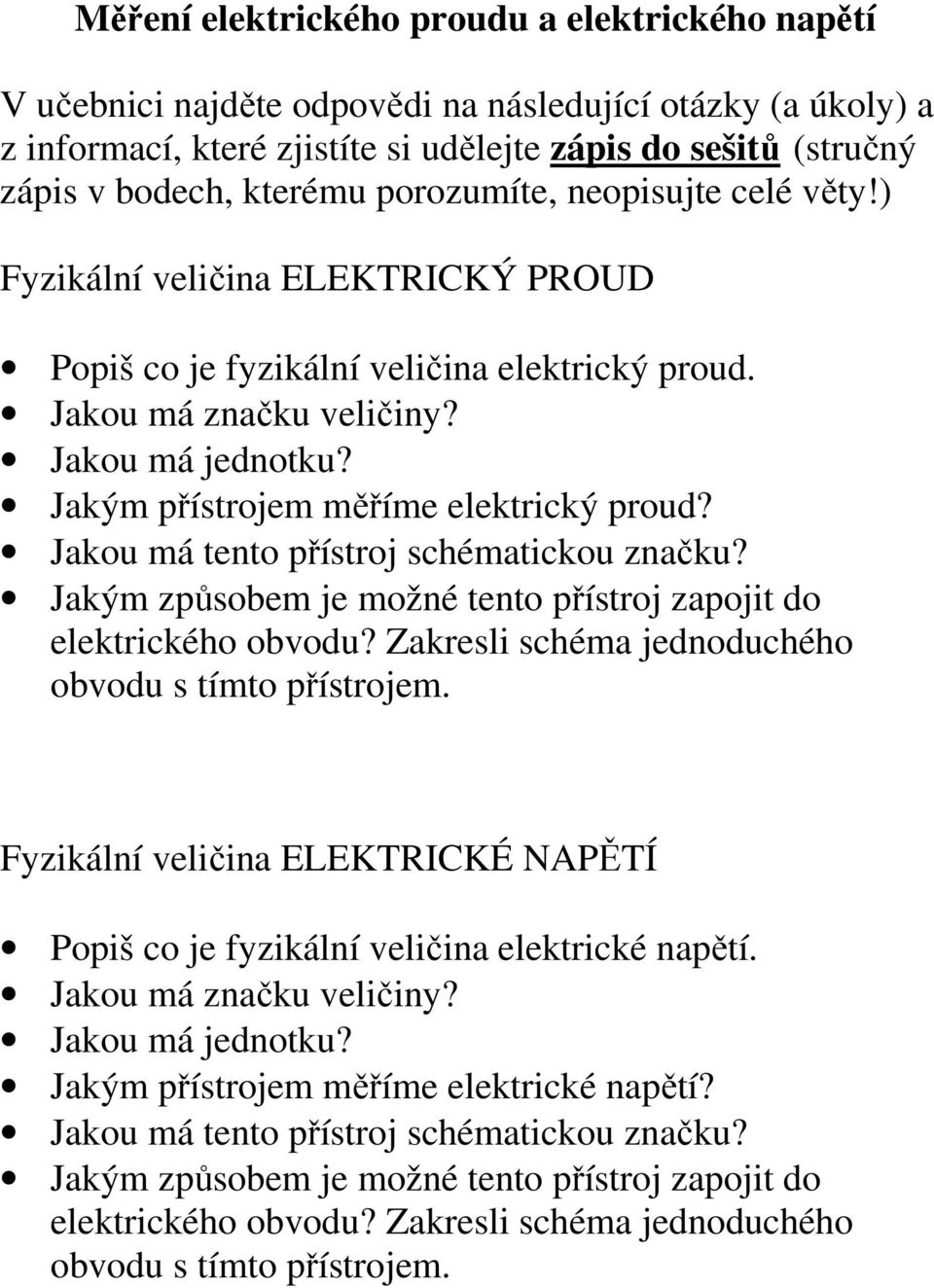 Jakým přístrojem měříme elektrický proud? Jakou má tento přístroj schématickou značku? Jakým způsobem je možné tento přístroj zapojit do elektrického obvodu?