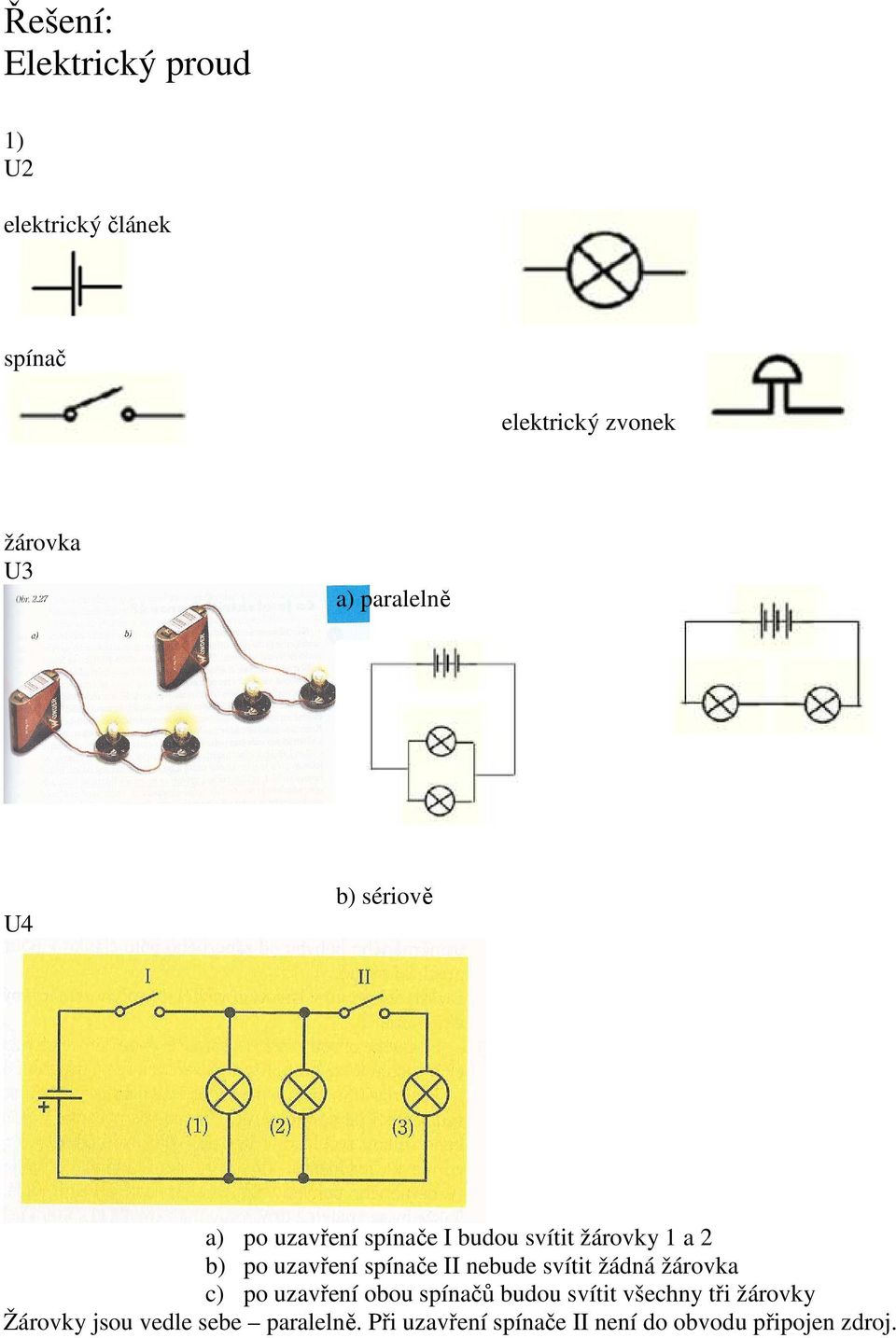 spínače II nebude svítit žádná žárovka c) po uzavření obou spínačů budou svítit všechny tři