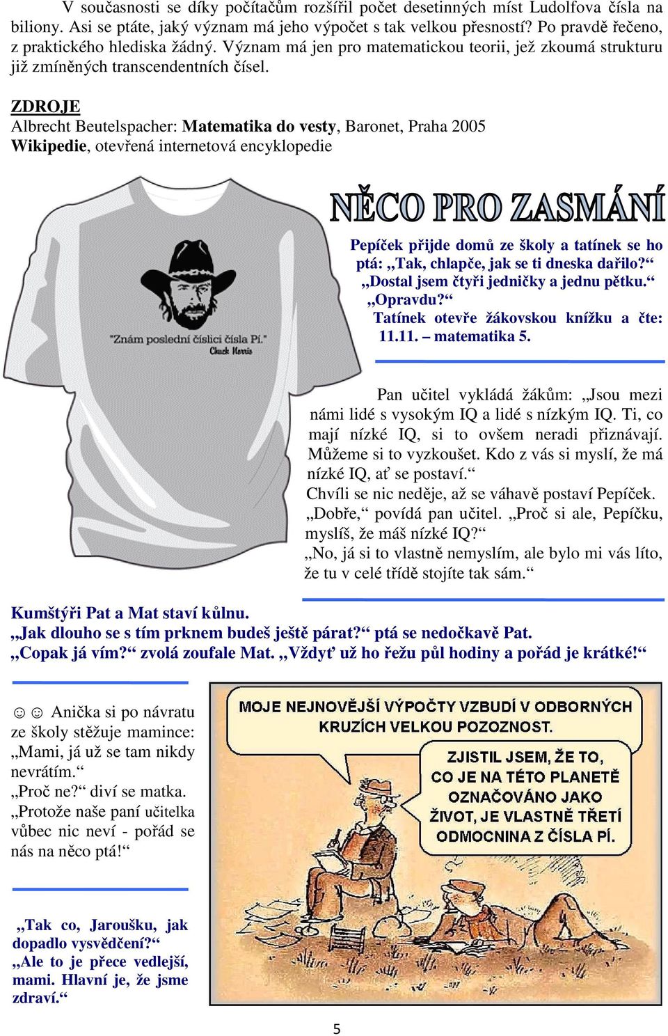 ZDROJE Albrecht Beutelspacher: Matematika do vesty, Baronet, Praha 2005 Wikipedie, otevřená internetová encyklopedie Pepíček přijde domů ze školy a tatínek se ho ptá: Tak, chlapče, jak se ti dneska