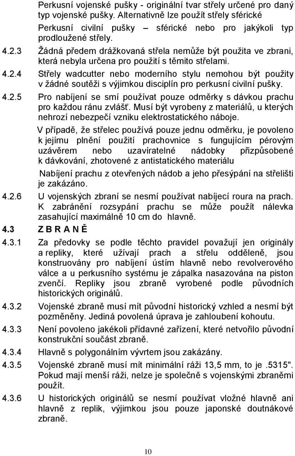 4.2.5 Pro nabíjení se smí používat pouze odměrky s dávkou prachu pro každou ránu zvlášť. Musí být vyrobeny z materiálů, u kterých nehrozí nebezpečí vzniku elektrostatického náboje.