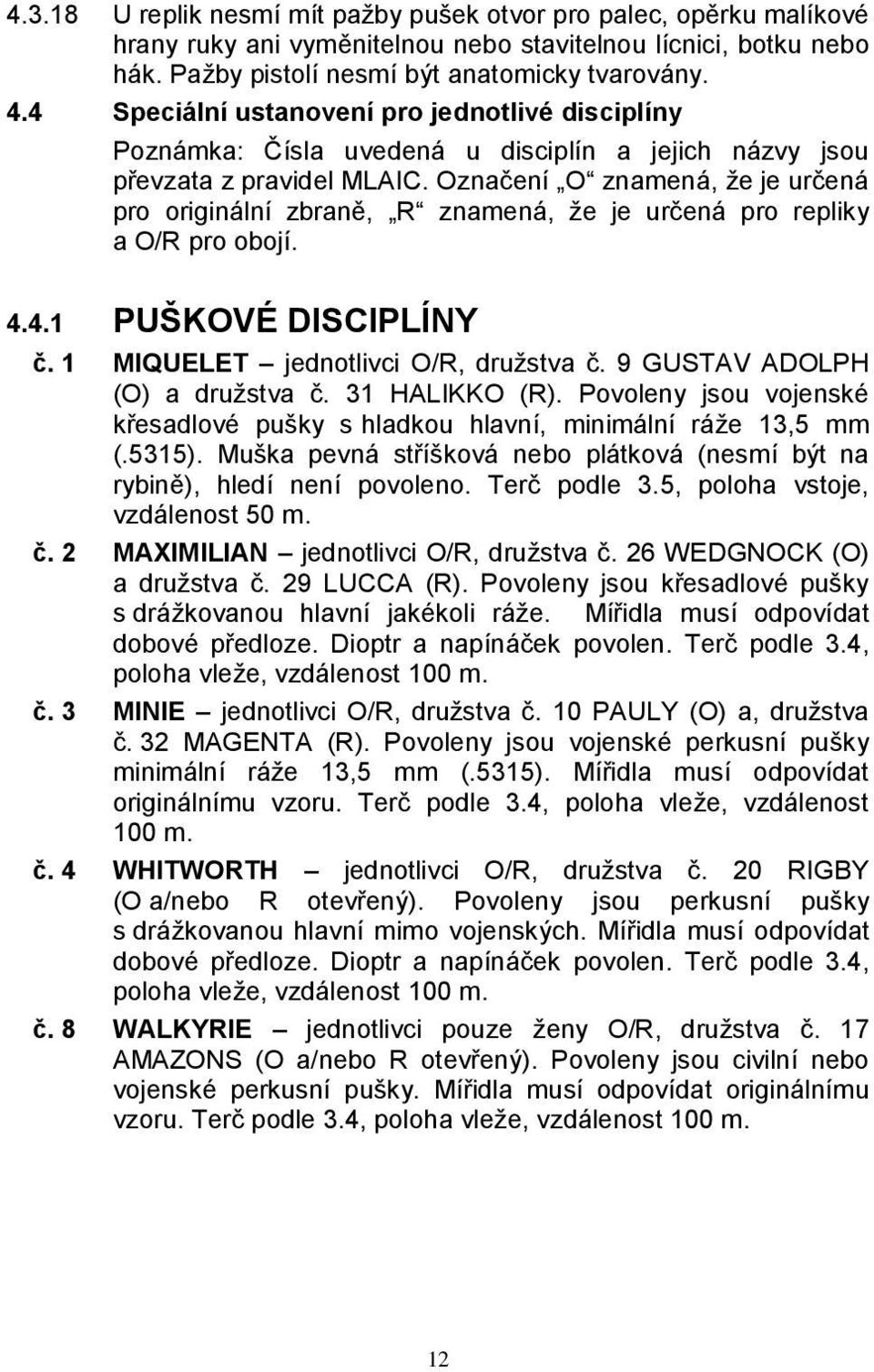 Označení O znamená, že je určená pro originální zbraně, R znamená, že je určená pro repliky a O/R pro obojí. 4.4.1 PUŠKOVÉ DISCIPLÍNY č. 1 MIQUELET jednotlivci O/R, družstva č.