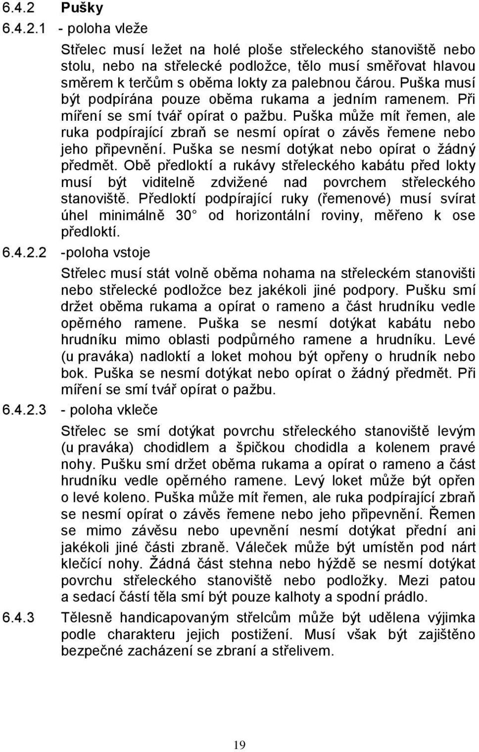 Puška může mít řemen, ale ruka podpírající zbraň se nesmí opírat o závěs řemene nebo jeho připevnění. Puška se nesmí dotýkat nebo opírat o žádný předmět.