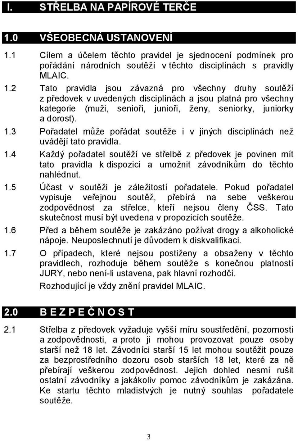 1 Cílem a účelem těchto pravidel je sjednocení podmínek pro pořádání národních soutěží v těchto disciplínách s pravidly MLAIC. 1.