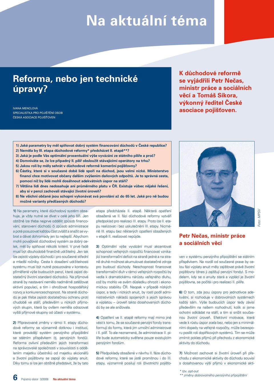 pojišťoven. 1) Jaké parametry by měl splňovat dobrý systém financování důchodů v České republice? 2) Neměla by III. etapa důchodové reformy* předcházet II. etapě**?