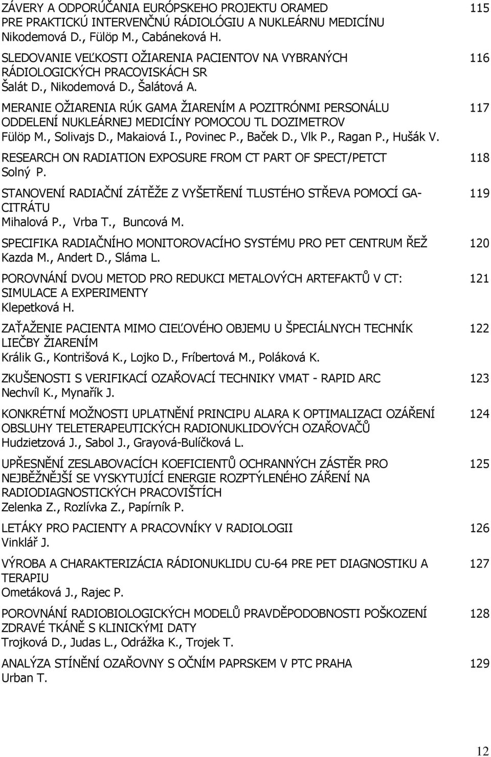 MERANIE OŽIARENIA RÚK GAMA ŽIARENÍM A POZITRÓNMI PERSONÁLU ODDELENÍ NUKLEÁRNEJ MEDICÍNY POMOCOU TL DOZIMETROV Fülöp M., Solivajs D., Makaiová I., Povinec P., Baček D., Vlk P., Ragan P., Hušák V.