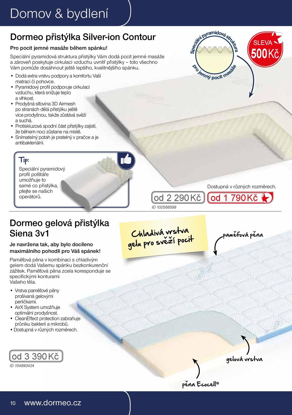 Dodá extra vrstvu podpory a komfortu Vaší matraci či pohovce. Pyramidový profil podporuje cirkulaci vzduchu, která snižuje teplo a vlhkost.