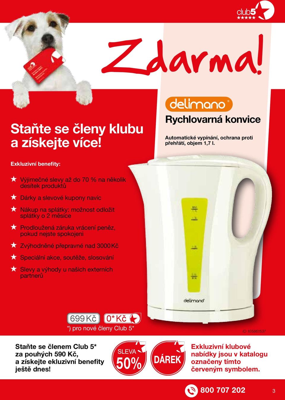 záruka vrácení peněz, pokud nejste spokojeni Zvýhodněné přepravné nad 3000 Kč Speciální akce, soutěže, slosování Slevy a výhody u našich externích partnerů 699 Kč 0* Kč *)