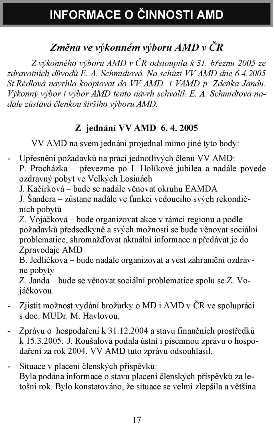 2005 VV AMD na svém jednání projednal mimo jiné tyto body: - Upřesnění požadavků na práci jednotlivých členů VV AMD: P. Procházka převezme po I.