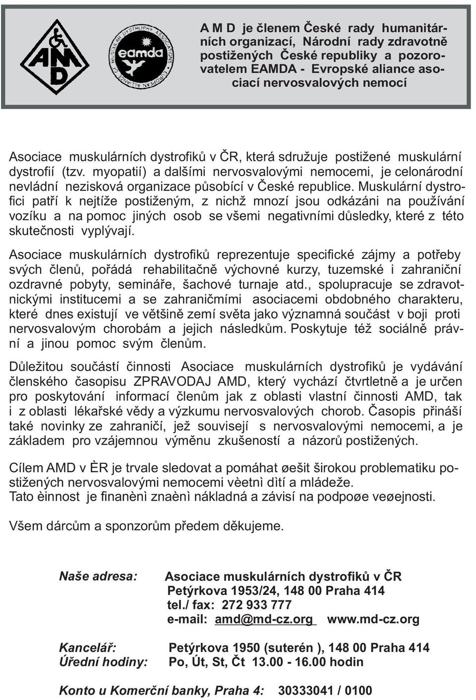 Muskulární dystrofici patøí k nejtí e posti eným, z nich mnozí jsou odkázáni na pou ívání vozíku a na pomoc jiných osob se všemi negativními dùsledky, které z této skuteènosti vyplývají.