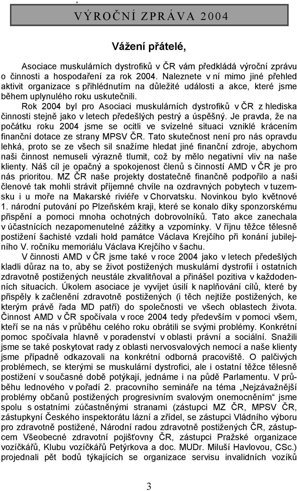 Rok 2004 byl pro Asociaci muskulárních dystrofiků v ČR z hlediska činnosti stejně jako v letech předešlých pestrý a úspěšný.