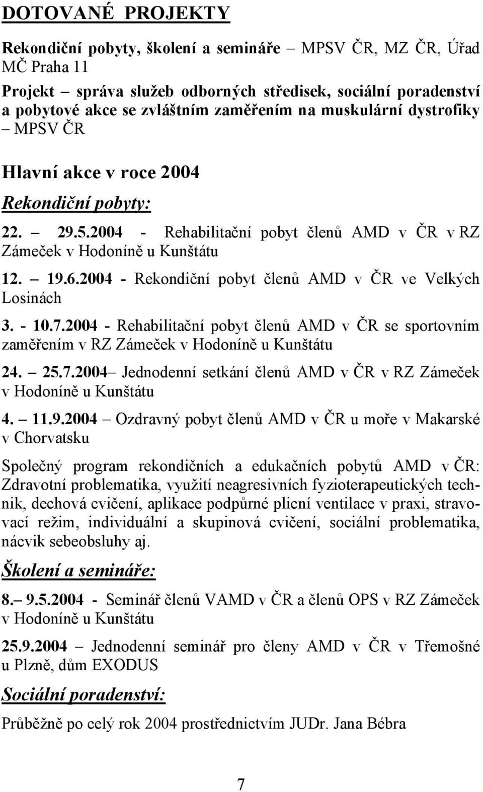 2004 - Rekondiční pobyt členů AMD v ČR ve Velkých Losinách 3. - 10.7.2004 - Rehabilitační pobyt členů AMD v ČR se sportovním zaměřením v RZ Zámeček v Hodoníně u Kunštátu 24. 25.7.2004 Jednodenní setkání členů AMD v ČR v RZ Zámeček v Hodoníně u Kunštátu 4.