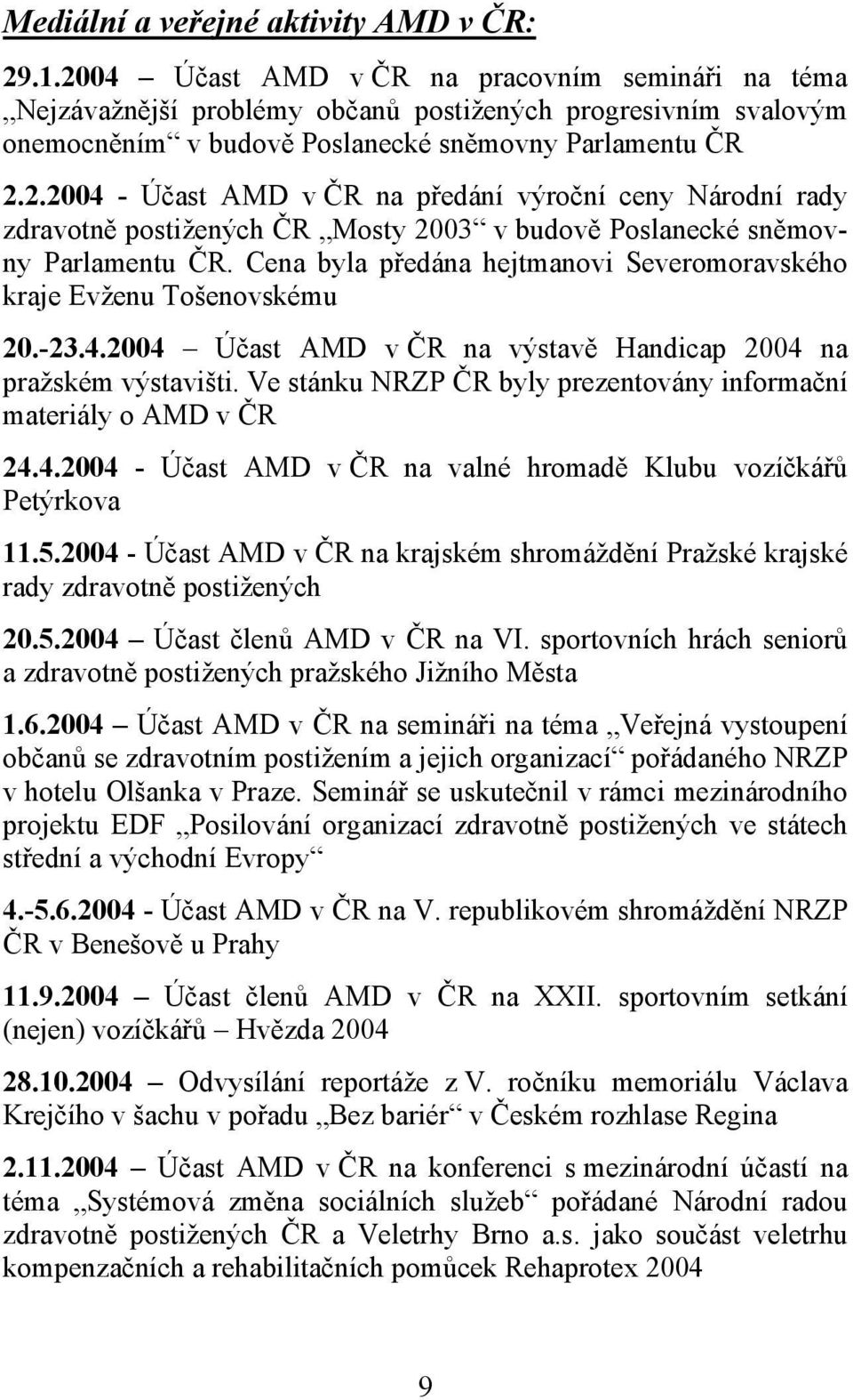 Cena byla předána hejtmanovi Severomoravského kraje Evženu Tošenovskému 20.-23.4.2004 Účast AMD v ČR na výstavě Handicap 2004 na pražském výstavišti.