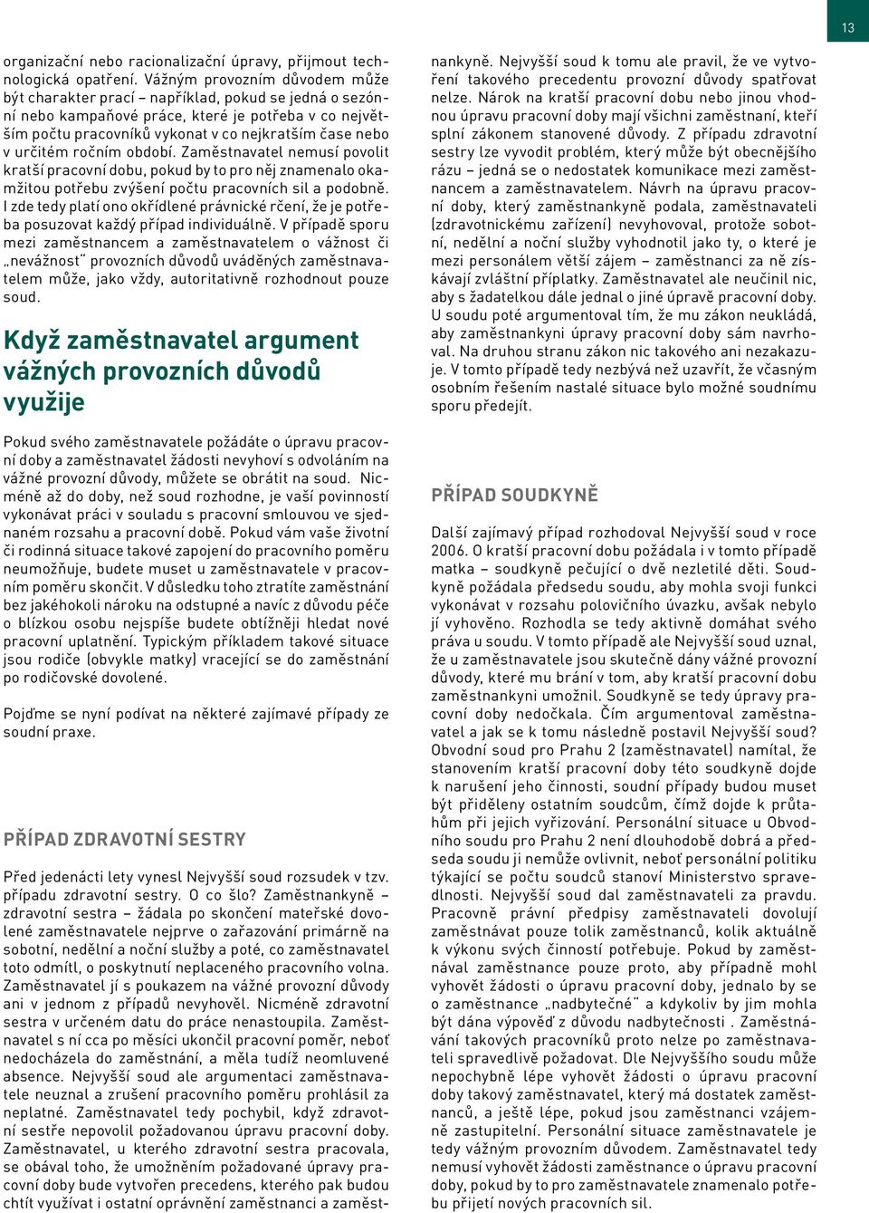 určitém ročním období. Zaměstnavatel nemusí povolit kratší pracovní dobu, pokud by to pro něj znamenalo okamžitou potřebu zvýšení počtu pracovních sil a podobně.