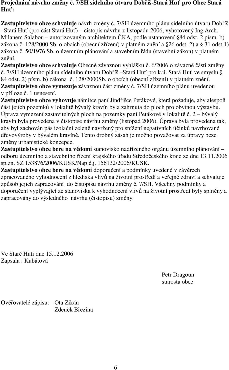 Milanem Salabou autorizovaným architektem ČKA, podle ustanovení 84 odst. 2 písm. b) zákona č. 128/2000 Sb. o obcích (obecní zřízení) v platném znění a 26 odst. 2) a 31 odst.1) zákona č. 50/1976 Sb.