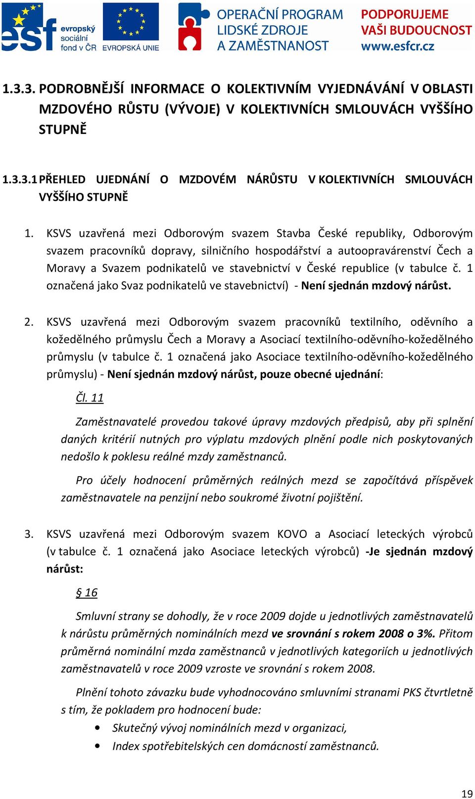 republice (v tabulce č. 1 označená jako Svaz podnikatelů ve stavebnictví) - Není sjednán mzdový nárůst. 2.