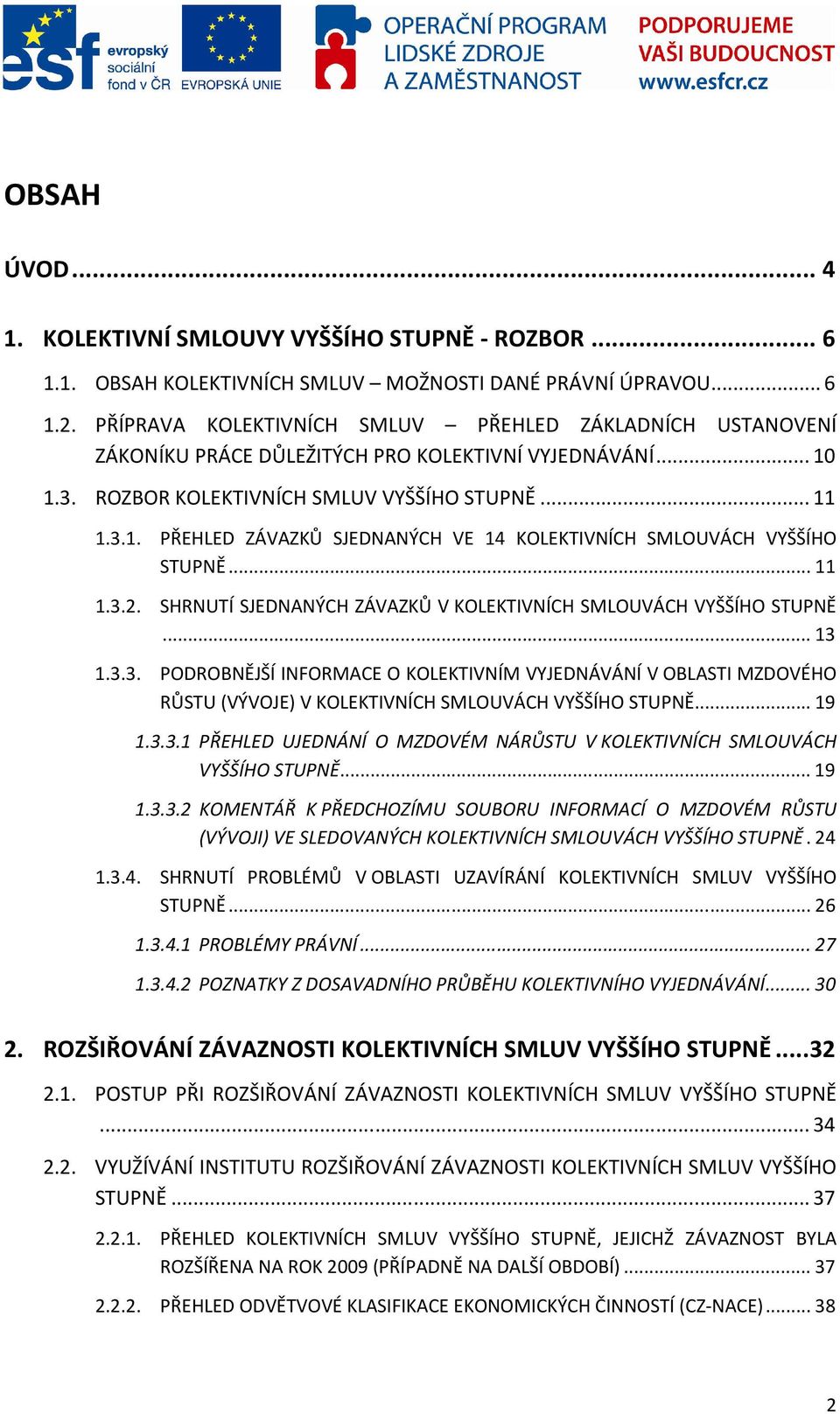 .. 11 1.3.2. SHRNUTÍ SJEDNANÝCH ZÁVAZKŮ V KOLEKTIVNÍCH SMLOUVÁCH VYŠŠÍHO STUPNĚ... 13 1.3.3. PODROBNĚJŠÍ INFORMACE O KOLEKTIVNÍM VYJEDNÁVÁNÍ V OBLASTI MZDOVÉHO RŮSTU (VÝVOJE) V KOLEKTIVNÍCH SMLOUVÁCH VYŠŠÍHO STUPNĚ.