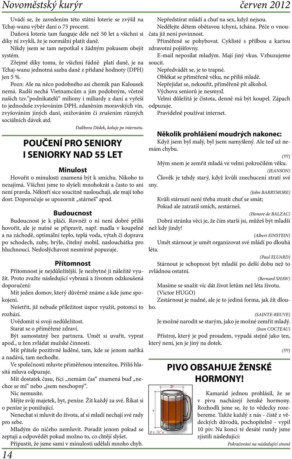 Zřejmě díky tomu, že všichni řádně platí daně, je na Tchaj-wanu jednotná sazba daně z přidané hodnoty (DPH) jen 5 %. Pozn: Ale na něco podobného asi chemik pan Kalousek nemá.