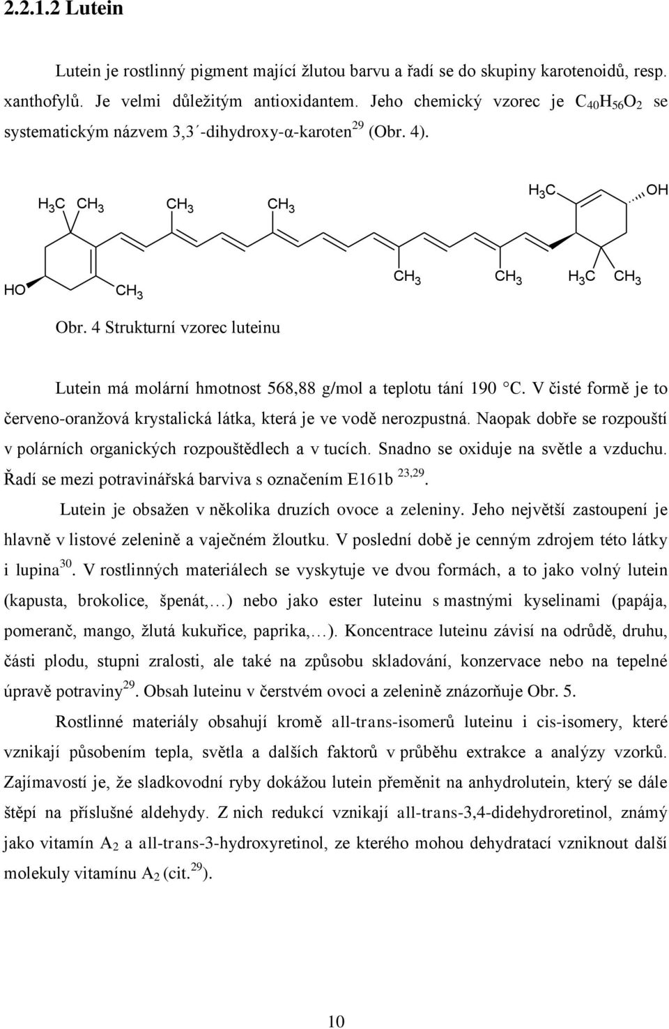 4 Strukturní vzorec luteinu Lutein má molární hmotnost 568,88 g/mol a teplotu tání 190 C. V čisté formě je to červeno-oranžová krystalická látka, která je ve vodě nerozpustná.