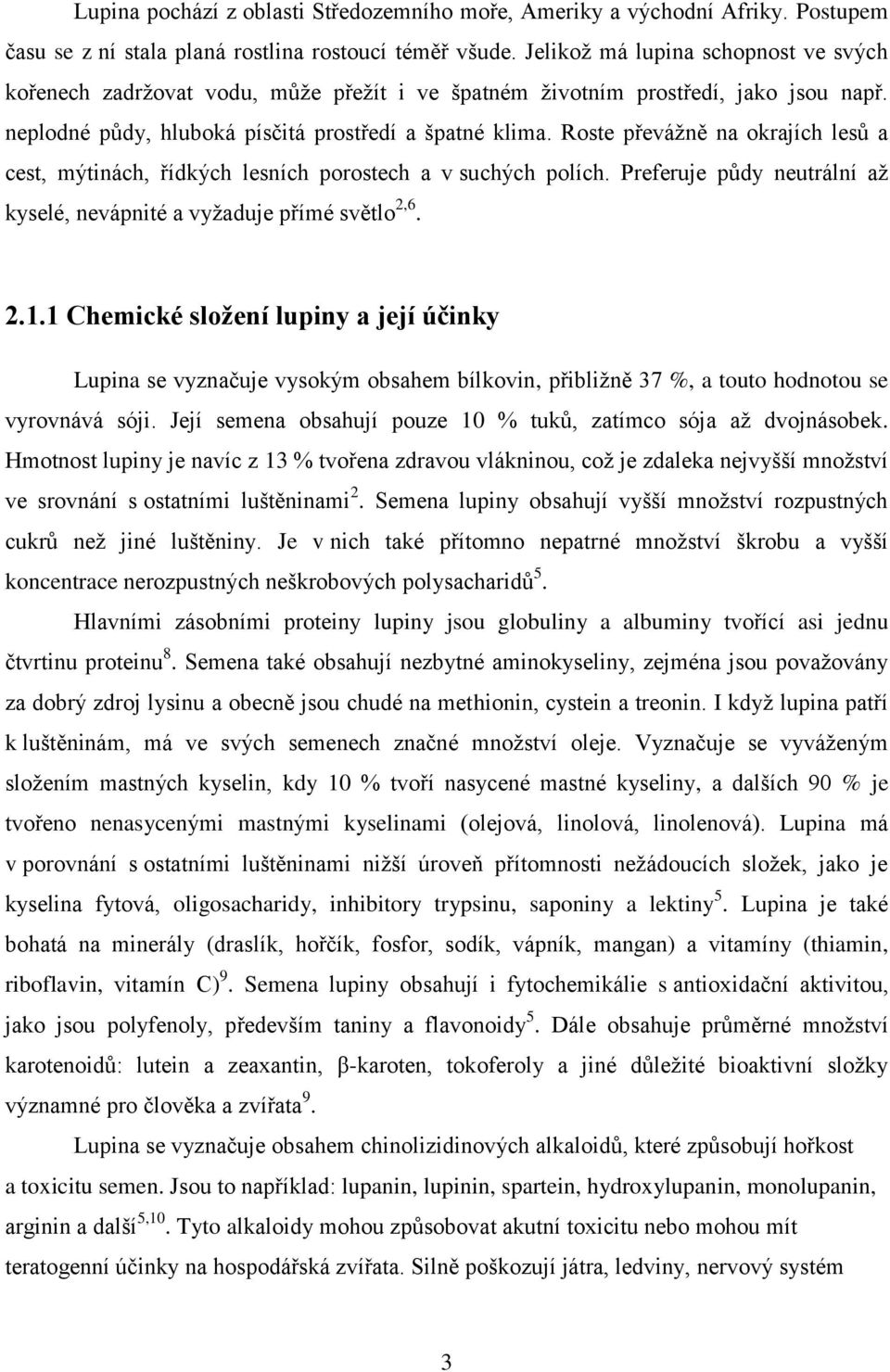 Roste převážně na okrajích lesů a cest, mýtinách, řídkých lesních porostech a v suchých polích. Preferuje půdy neutrální až kyselé, nevápnité a vyžaduje přímé světlo 2,6. 2.1.