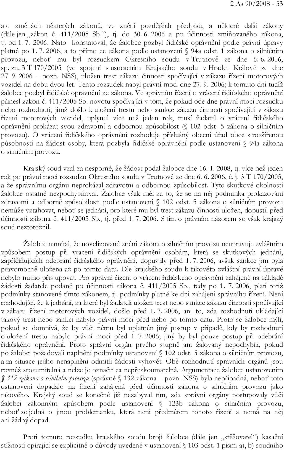 1 zákona o silničním provozu, neboť mu byl rozsudkem Okresního soudu v Trutnově ze dne 6. 6. 2006, sp. zn. 3 T 170/2005 (ve spojení s usnesením Krajského soudu v Hradci Králové ze dne 27. 9.