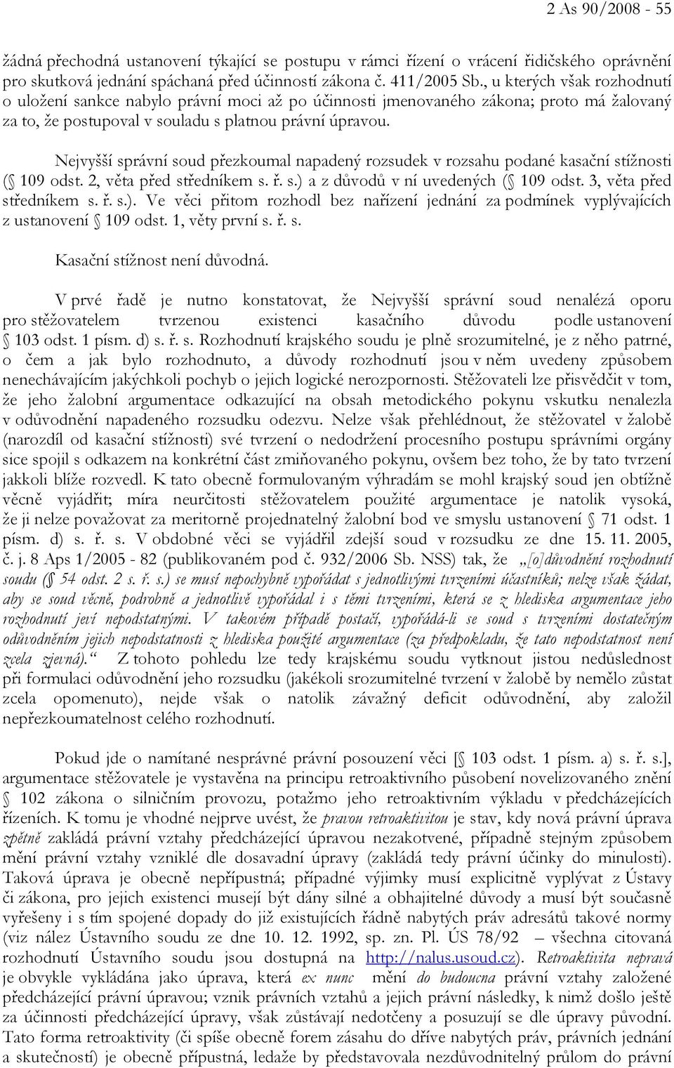 Nejvyšší správní soud přezkoumal napadený rozsudek v rozsahu podané kasační stížnosti ( 109 odst. 2, věta před středníkem s. ř. s.) 