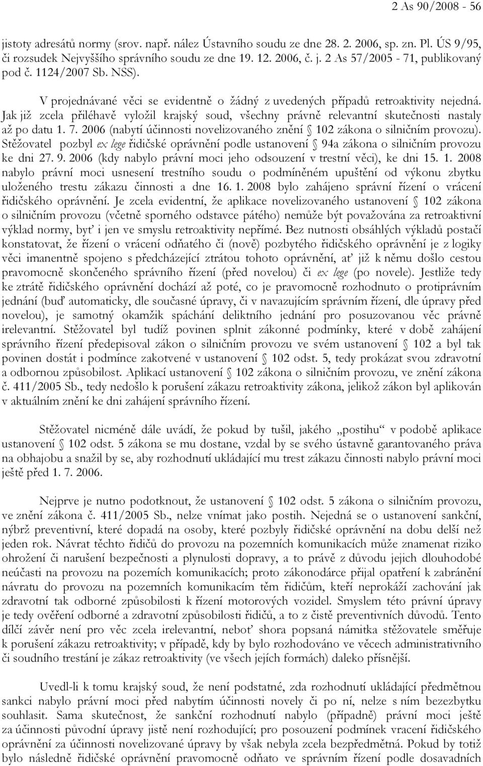 Jak již zcela přiléhavě vyložil krajský soud, všechny právně relevantní skutečnosti nastaly až po datu 1. 7. 2006 (nabytí účinnosti novelizovaného znění 102 zákona o silničním provozu).