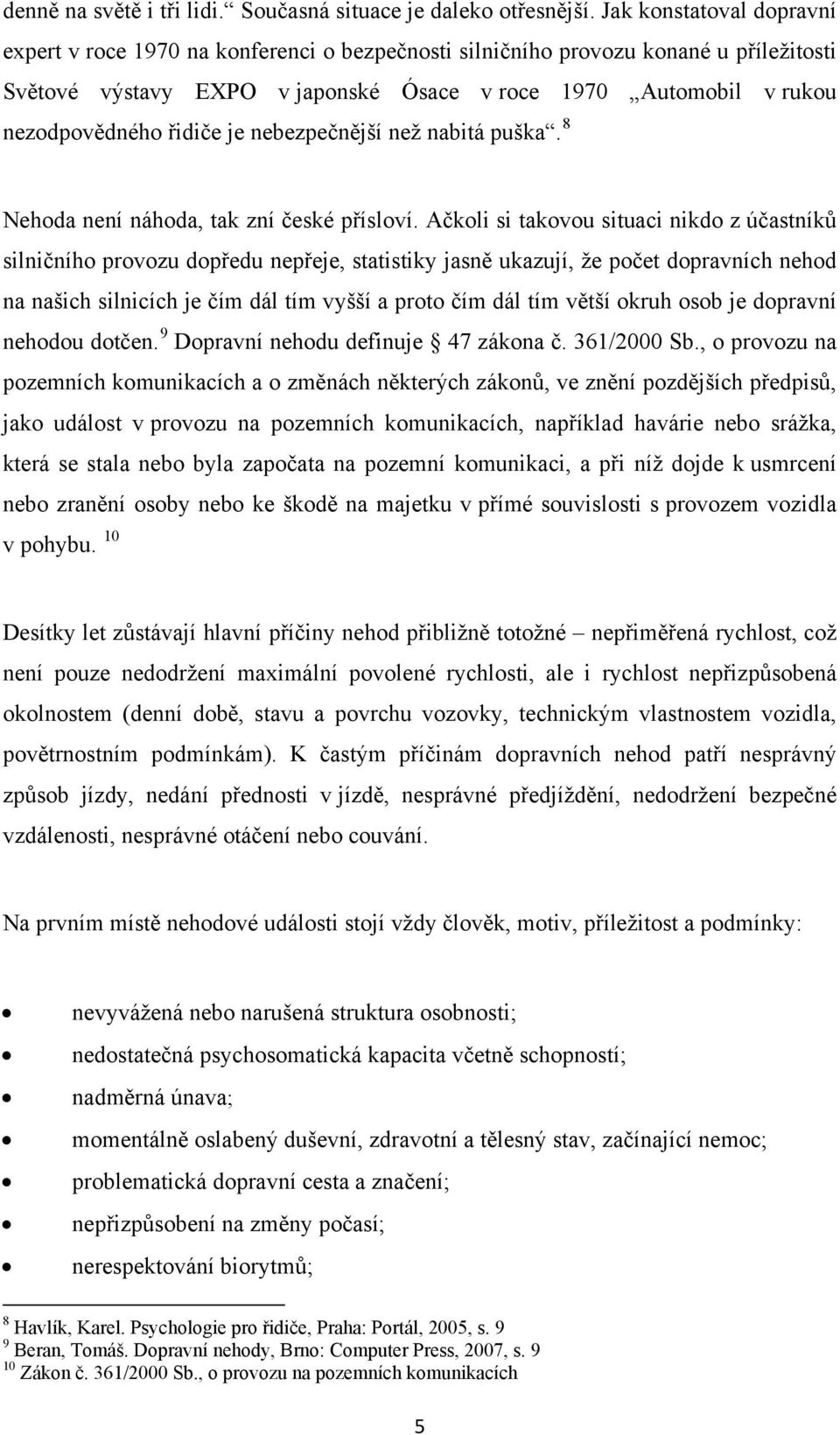 řidiče je nebezpečnější než nabitá puška. 8 Nehoda není náhoda, tak zní české přísloví.