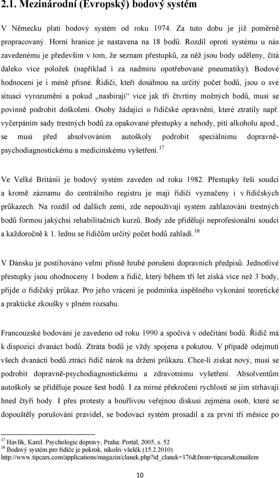 Bodové hodnocení je i méně přísné. Řidiči, kteří dosáhnou na určitý počet bodů, jsou o své situaci vyrozuměni a pokud nasbírají více jak tři čtvrtiny možných bodů, musí se povinně podrobit doškolení.