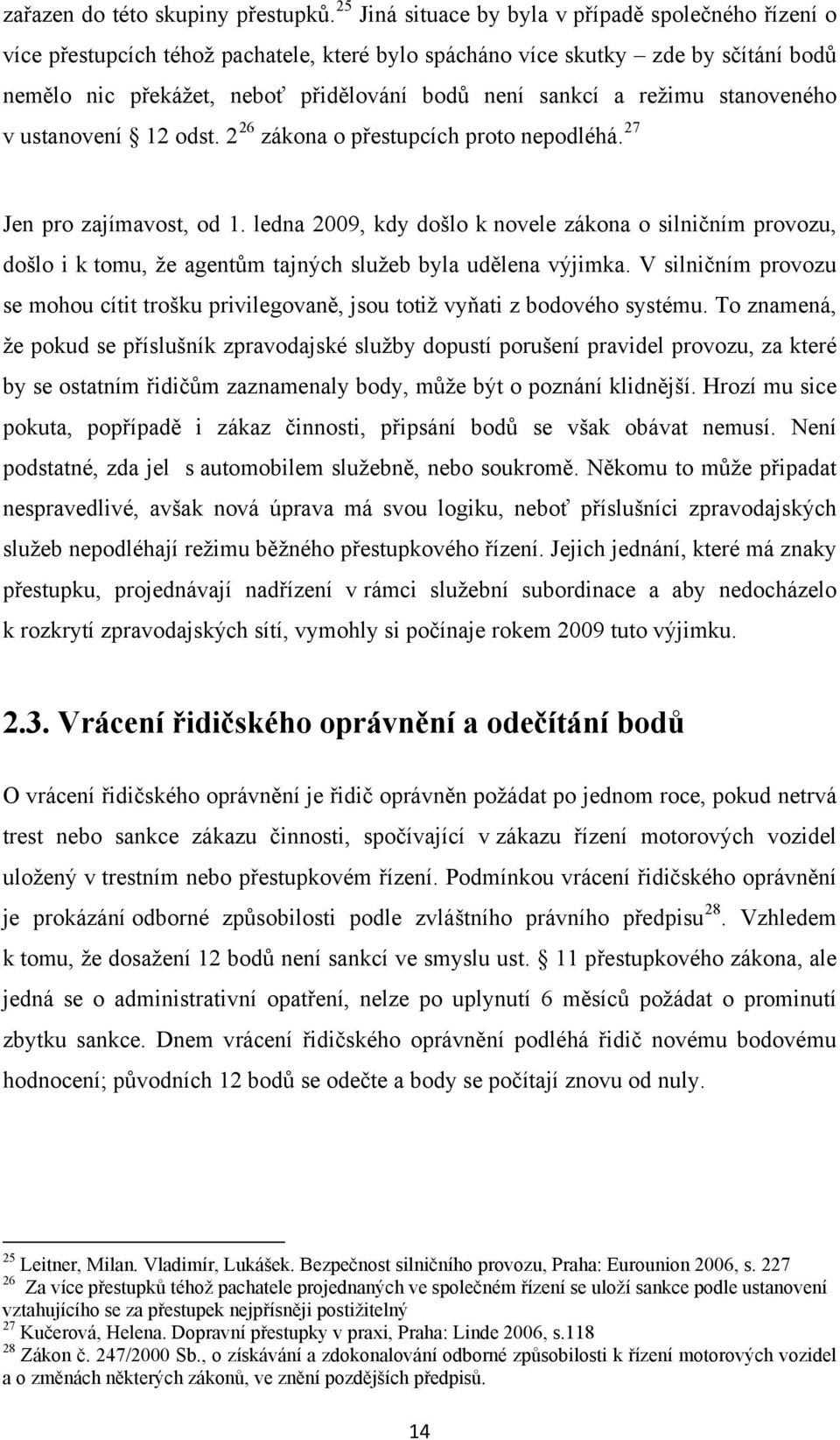 režimu stanoveného v ustanovení 12 odst. 2 26 zákona o přestupcích proto nepodléhá. 27 Jen pro zajímavost, od 1.