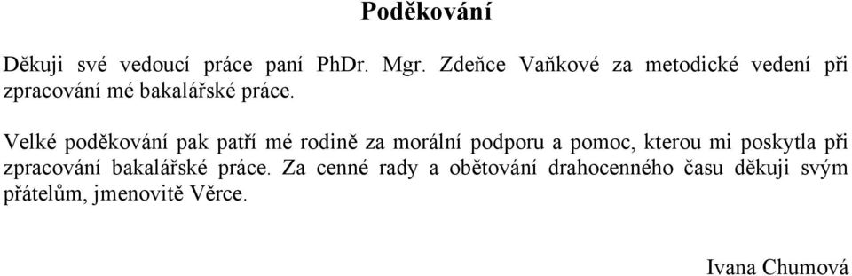 Velké poděkování pak patří mé rodině za morální podporu a pomoc, kterou mi poskytla