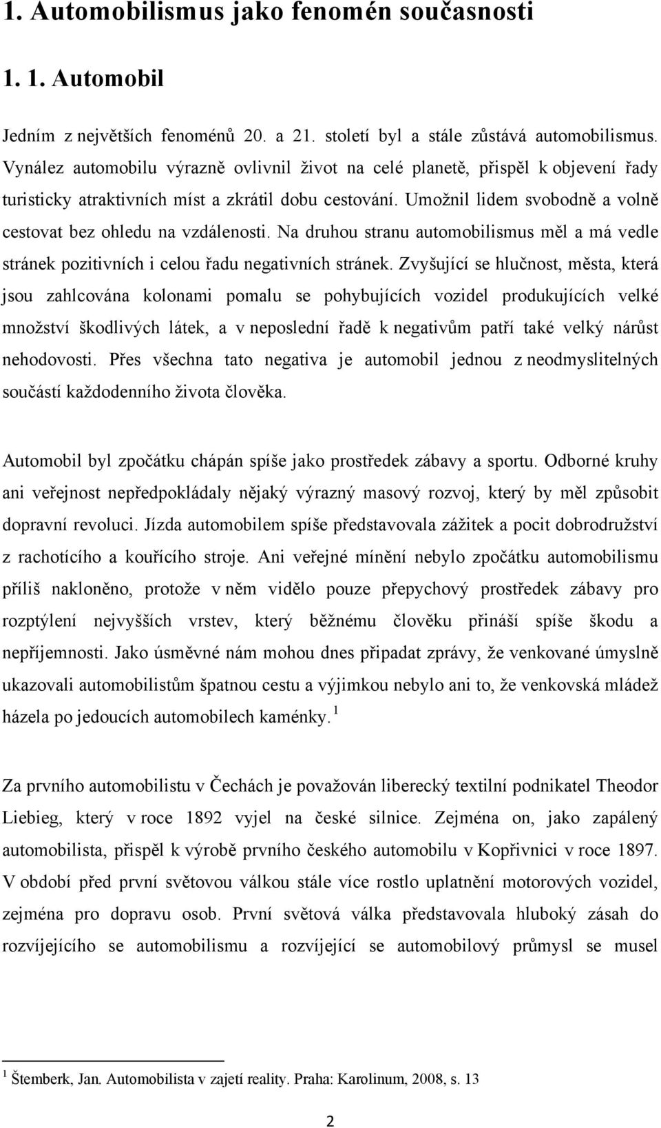 Umožnil lidem svobodně a volně cestovat bez ohledu na vzdálenosti. Na druhou stranu automobilismus měl a má vedle stránek pozitivních i celou řadu negativních stránek.