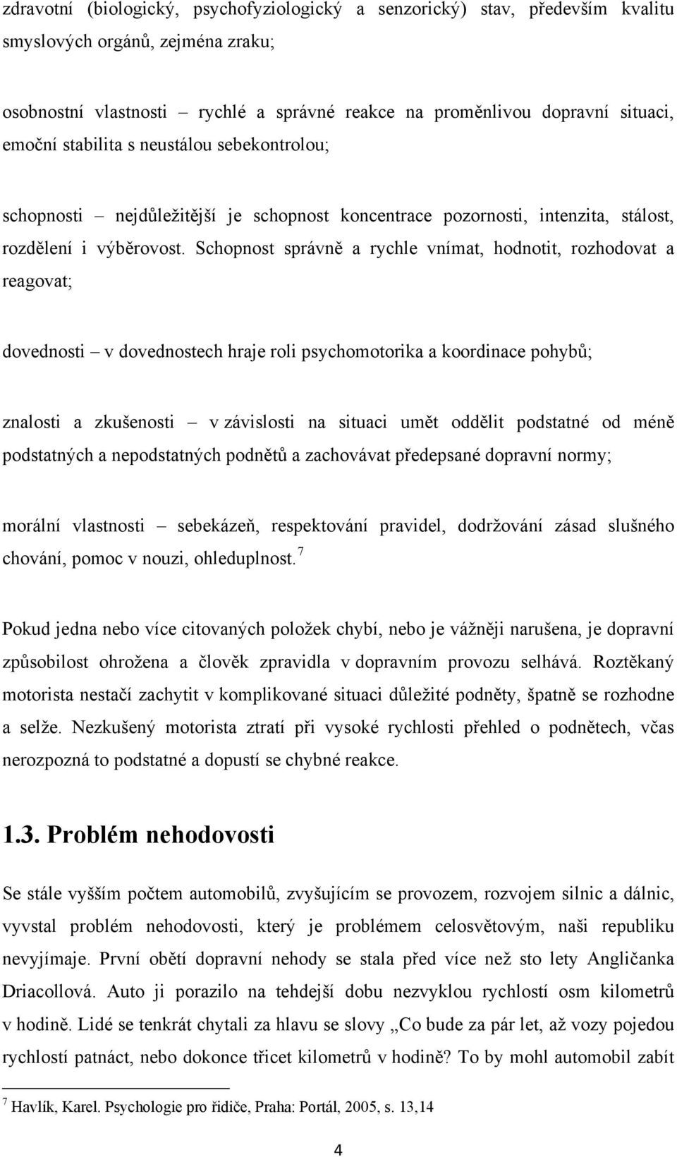 Schopnost správně a rychle vnímat, hodnotit, rozhodovat a reagovat; dovednosti v dovednostech hraje roli psychomotorika a koordinace pohybů; znalosti a zkušenosti v závislosti na situaci umět oddělit