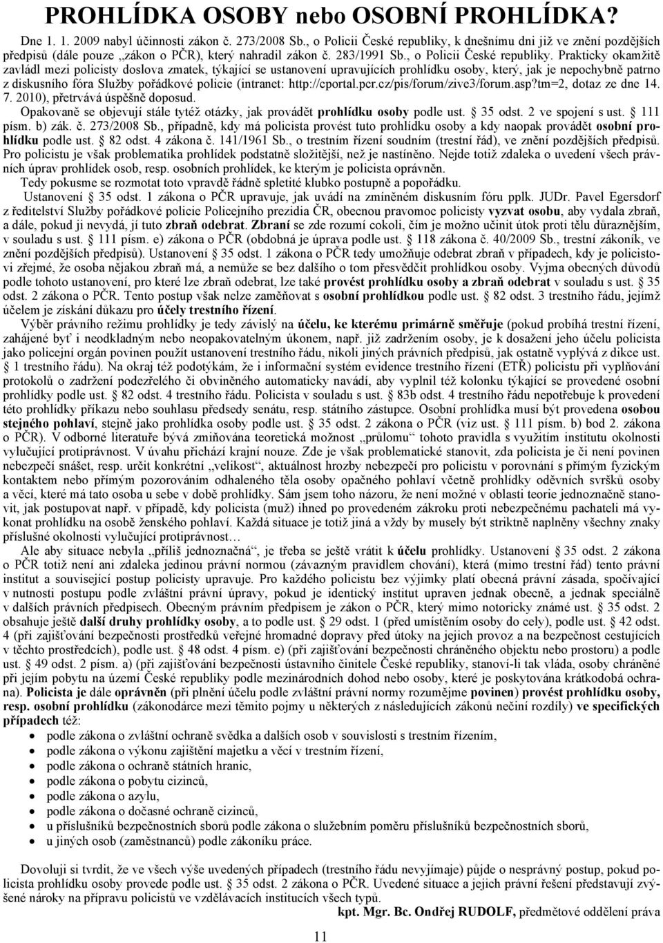 k dnešnímu dni již ve znění pozdějších předpisů (dále pouze zákon o PČR), který nahradil zákon č. 283/1991 Sb., o Policii České republiky.