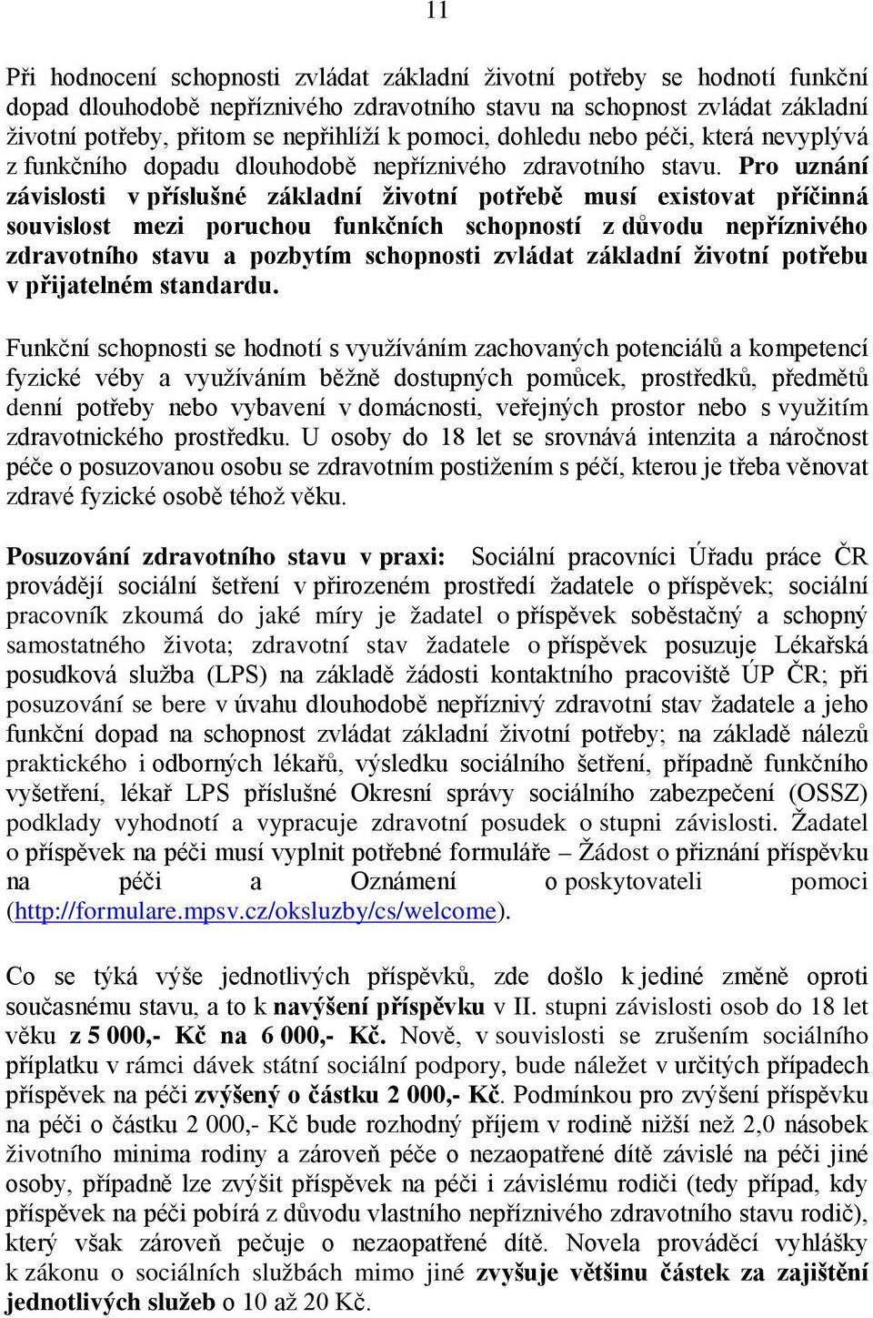 Pro uznání závislosti v příslušné základní životní potřebě musí existovat příčinná souvislost mezi poruchou funkčních schopností z důvodu nepříznivého zdravotního stavu a pozbytím schopnosti zvládat