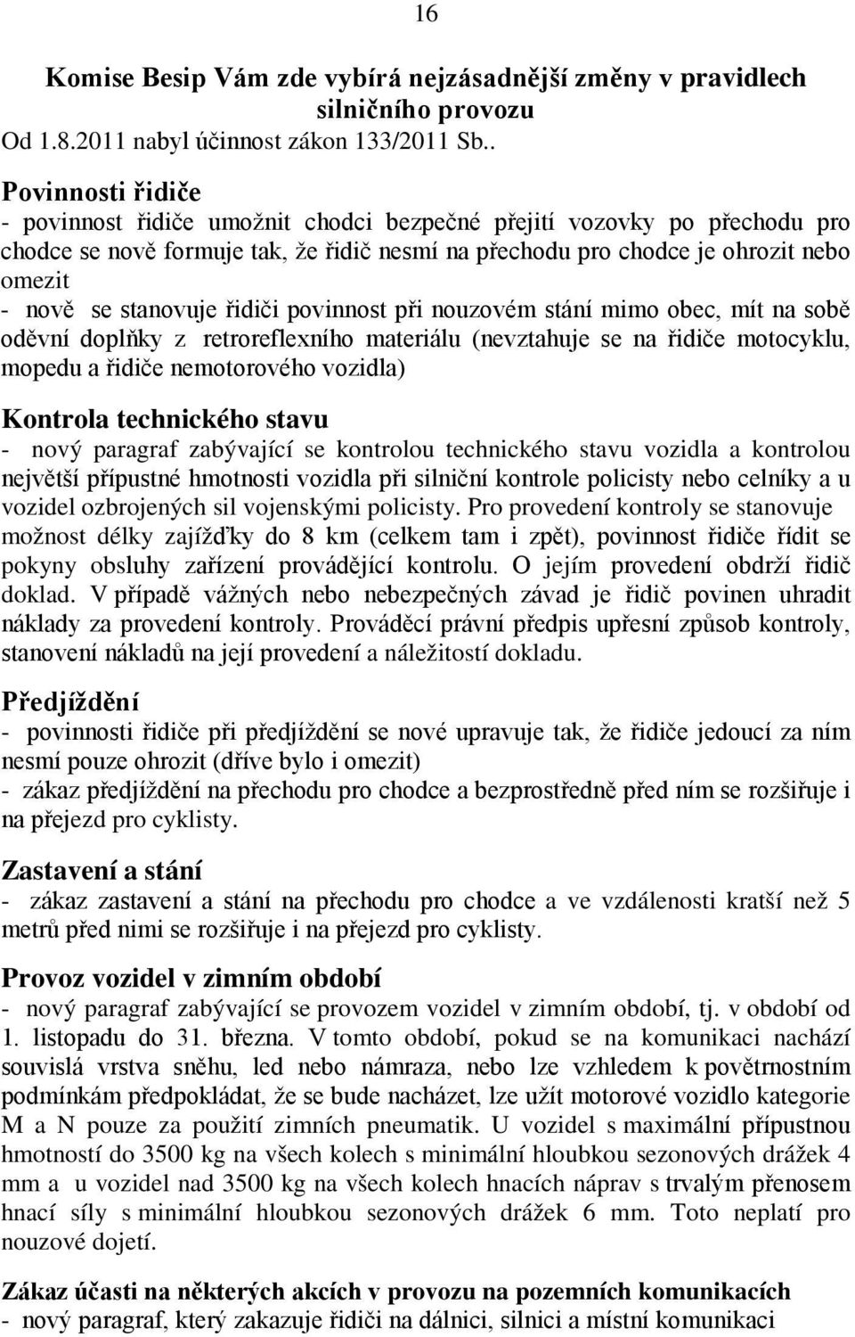 stanovuje řidiči povinnost při nouzovém stání mimo obec, mít na sobě oděvní doplňky z retroreflexního materiálu (nevztahuje se na řidiče motocyklu, mopedu a řidiče nemotorového vozidla) Kontrola