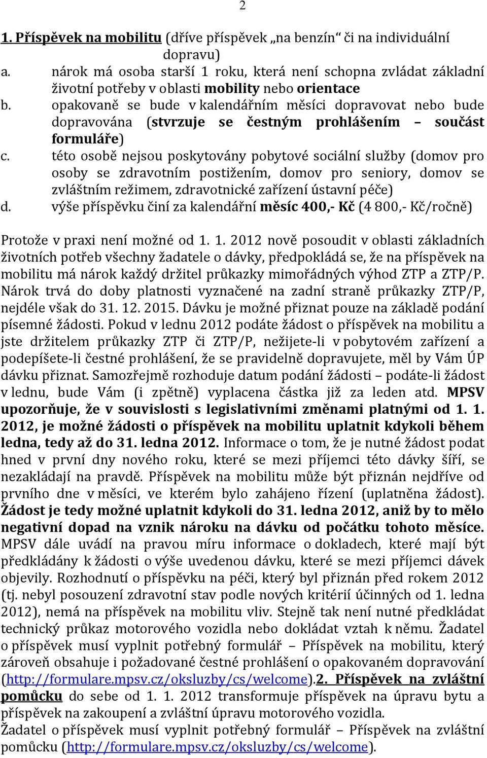 opakovaně se bude v kalendářním měsíci dopravovat nebo bude dopravována (stvrzuje se čestným prohlášením součást formuláře) c.