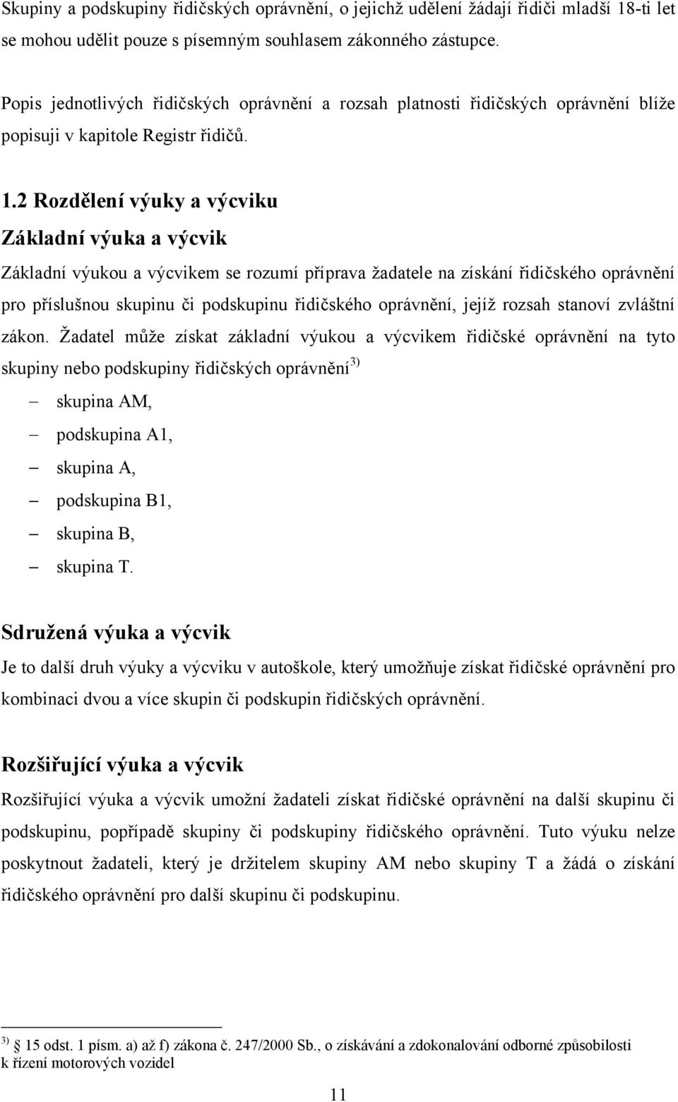 2 Rozdělení výuky a výcviku Základní výuka a výcvik Základní výukou a výcvikem se rozumí příprava ţadatele na získání řidičského oprávnění pro příslušnou skupinu či podskupinu řidičského oprávnění,