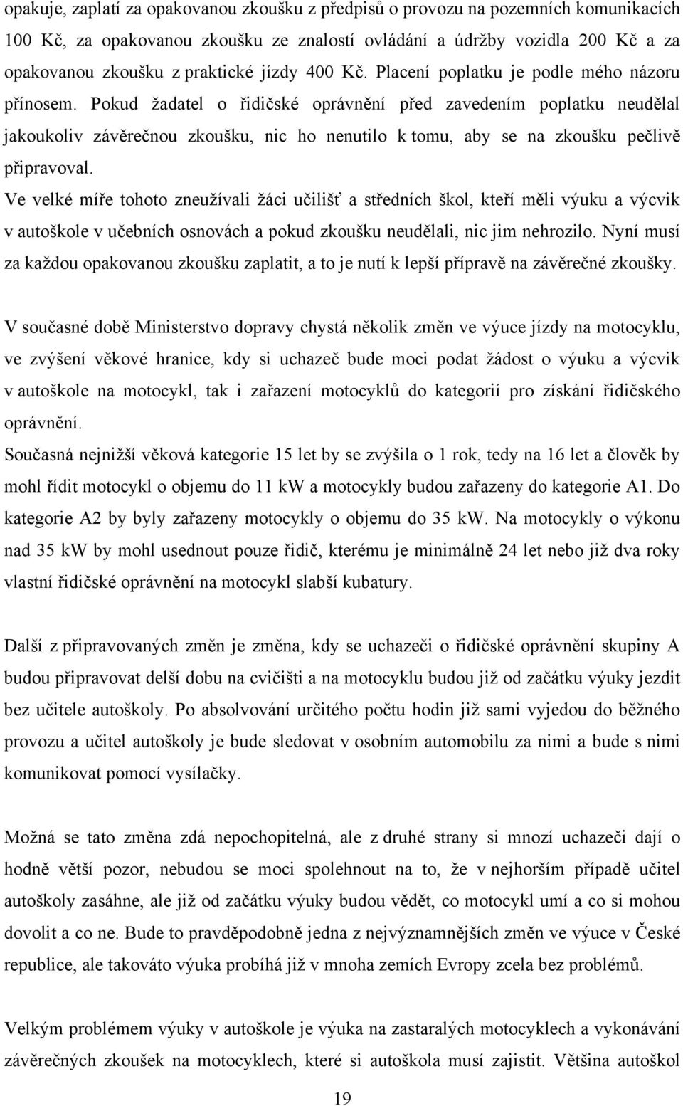 Pokud ţadatel o řidičské oprávnění před zavedením poplatku neudělal jakoukoliv závěrečnou zkoušku, nic ho nenutilo k tomu, aby se na zkoušku pečlivě připravoval.