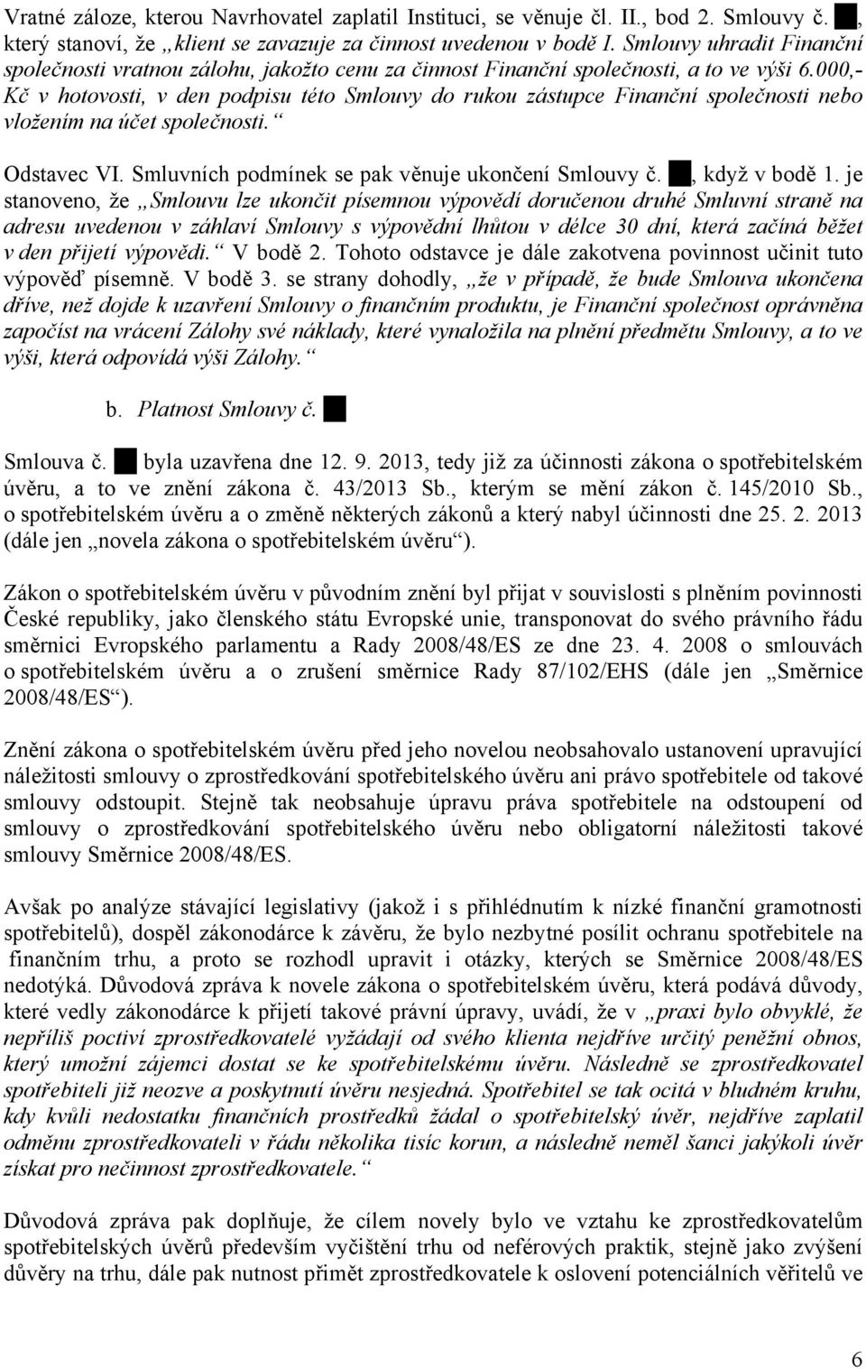 000,- Kč v hotovosti, v den podpisu této Smlouvy do rukou zástupce Finanční společnosti nebo vložením na účet společnosti. Odstavec VI. Smluvních podmínek se pak věnuje ukončení Smlouvy č.