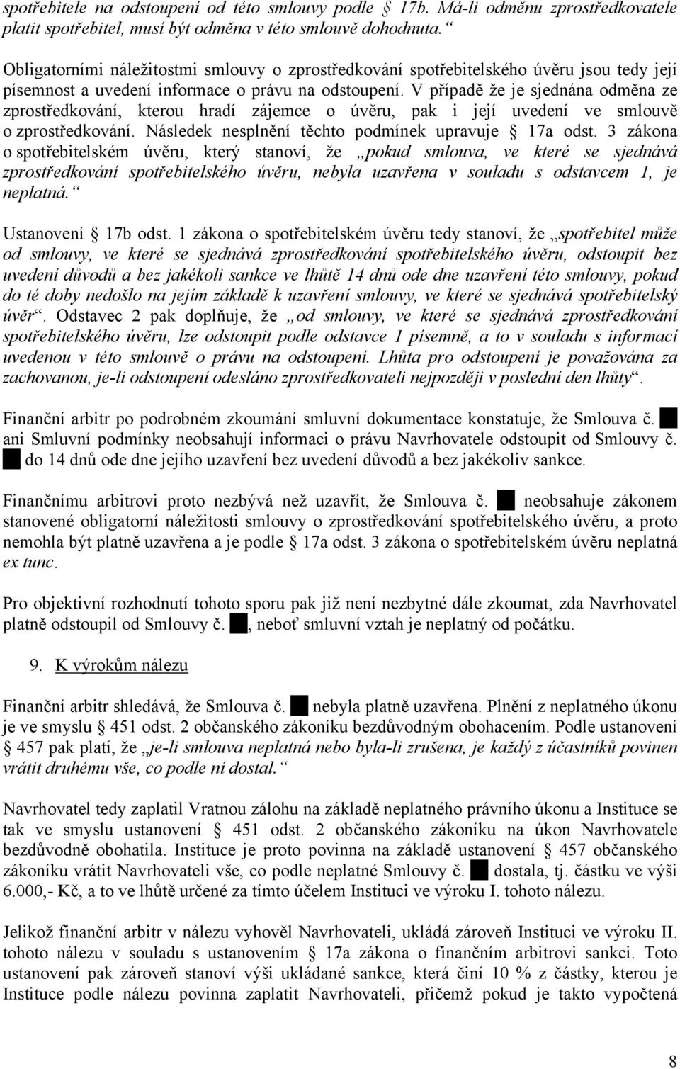 V případě že je sjednána odměna ze zprostředkování, kterou hradí zájemce o úvěru, pak i její uvedení ve smlouvě o zprostředkování. Následek nesplnění těchto podmínek upravuje 17a odst.