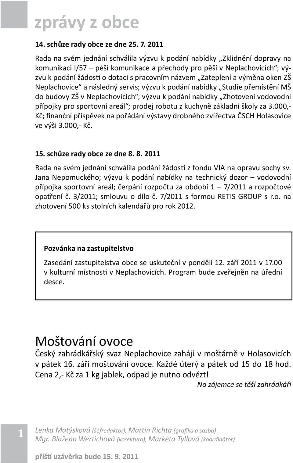 názvem Zateplení a výměna oken ZŠ Neplachovice a následný servis; výzvu k podání nabídky Studie přemístění MŠ do budovy ZŠ v Neplachovicích ; výzvu k podání nabídky Zhotovení vodovodní přípojky pro