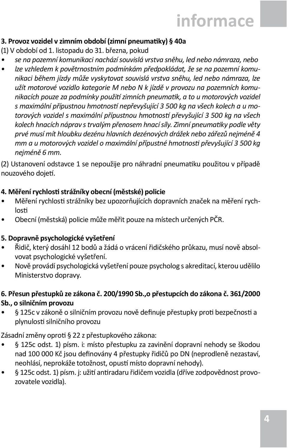 vyskytovat souvislá vrstva sněhu, led nebo námraza, lze užít motorové vozidlo kategorie M nebo N k jízdě v provozu na pozemních komunikacích pouze za podmínky použití zimních pneumatik, a to u