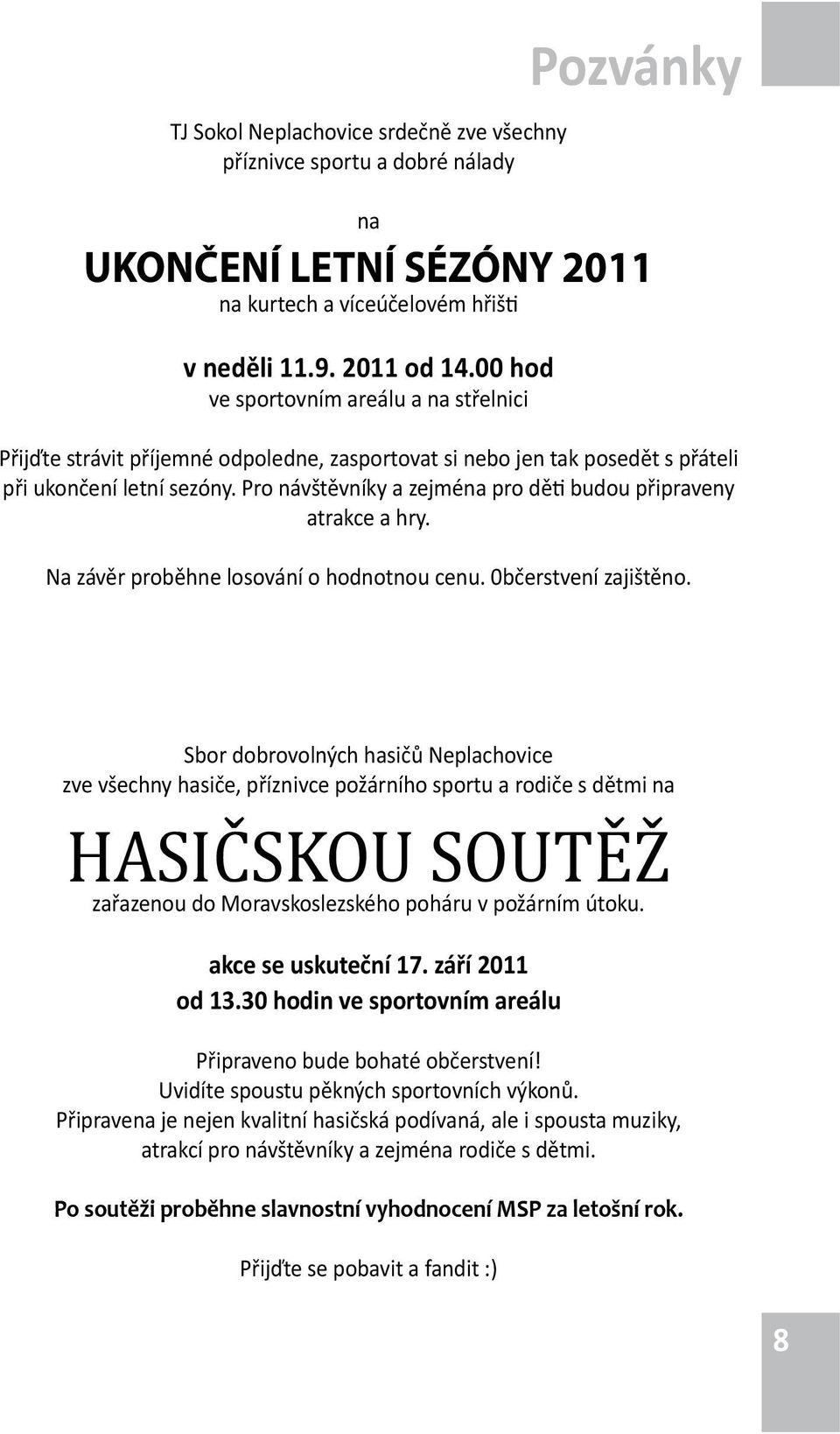 Pro návštěvníky a zejména pro děti budou připraveny atrakce a hry. Na závěr proběhne losování o hodnotnou cenu. 0bčerstvení zajištěno.