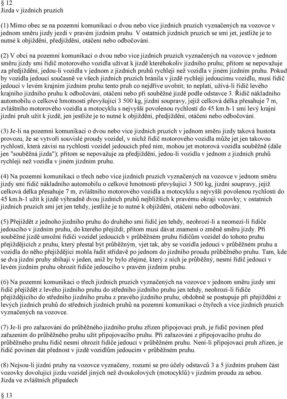 (2) V obci na pozemní komunikaci o dvou nebo více jízdních pruzích vyznačených na vozovce v jednom směru jízdy smí řidič motorového vozidla užívat k jízdě kteréhokoliv jízdního pruhu; přitom se