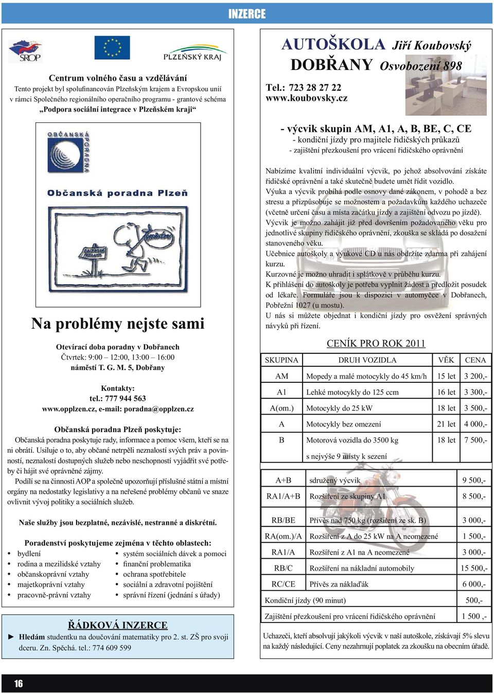 cz - výcvik skupin AM, A1, A, B, BE, C, CE - kondiční jízdy pro majitele řidičských průkazů - zajištění přezkoušení pro vrácení řidičského oprávnění Na problémy nejste sami Otevírací doba poradny v