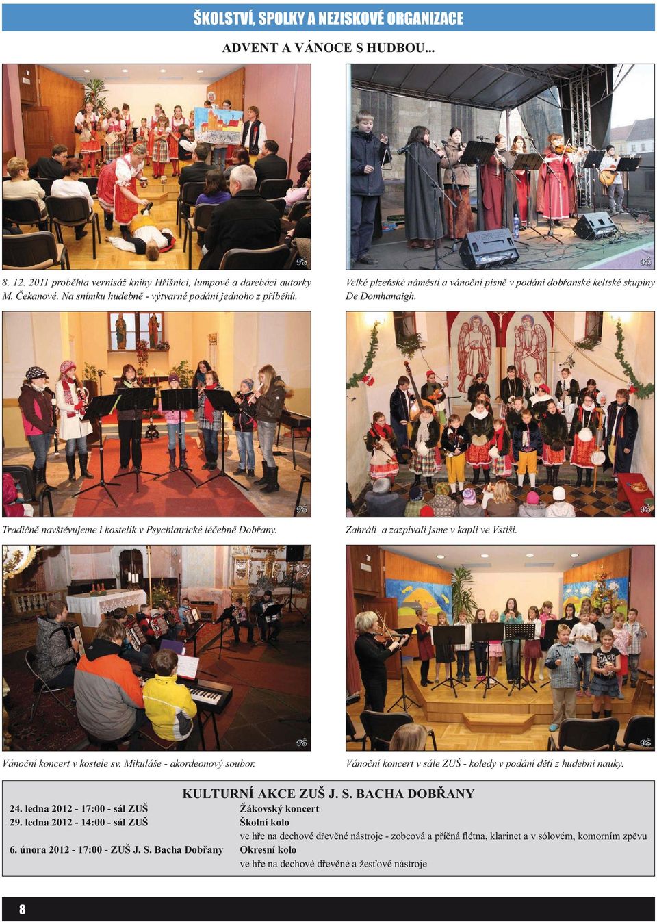Tradičně navštěvujeme i kostelík v Psychiatrické léčebně Dobřany. Zahráli a zazpívali jsme v kapli ve Vstiši. Vánoční koncert v kostele sv. Mikuláše - akordeonový soubor.