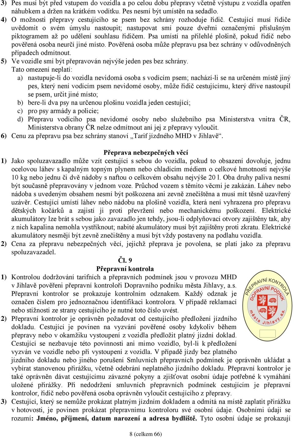 Cestující musí řidiče uvědomit o svém úmyslu nastoupit; nastupovat smí pouze dveřmi označenými příslušným piktogramem až po udělení souhlasu řidičem.