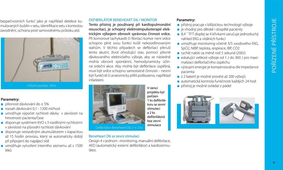 rychlostmi v závislosti na původní rychlosti dávkování disponuje vestavěným akumulátorem s kapacitou až 15 hodin provozu, který se automaticky dobíjí při připojení do napájecí sítě umožňuje vytvoření