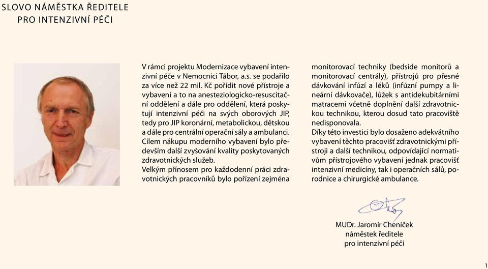 dětskou a dále pro centrální operační sály a ambulanci. Cílem nákupu moderního vybavení bylo především další zvyšování kvality poskytovaných zdravotnických služeb.