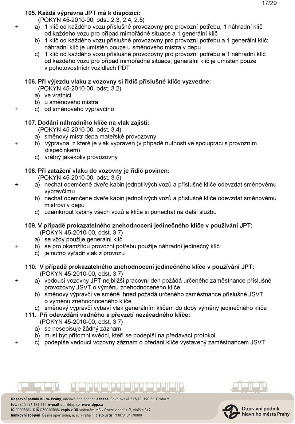 provozovny pro provozní potřebu a 1 generální klíč; náhradní klíč je umístěn pouze u směnového mistra v depu c) 1 klíč od každého vozu příslušné provozovny pro provozní potřebu a 1 náhradní klíč od